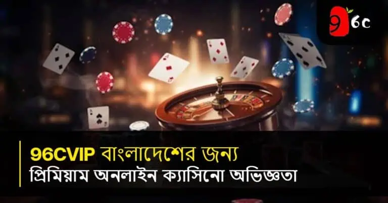 বাংলাদেশে 96CVIP প্রিমিয়াম অনলাইন ক্যাসিনো অভিজ্ঞতা