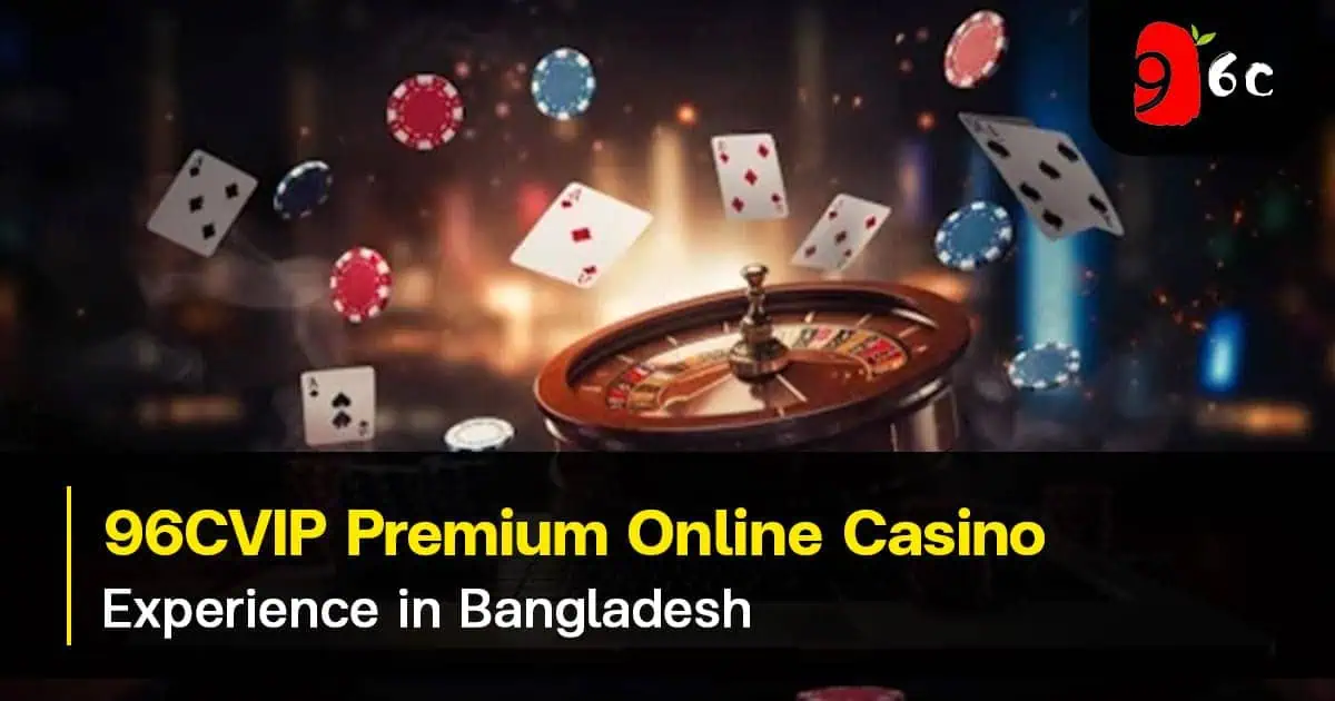 96CVIP Premium Online Casino Experience in Bangladesh