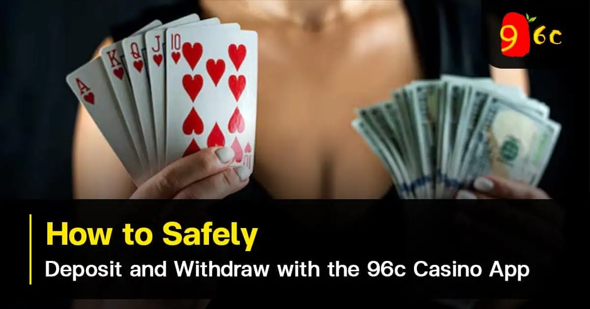 How to Safely Deposit and Withdraw with the 96c Casino Apps